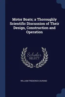 Motorboote; eine gründliche wissenschaftliche Erörterung ihres Entwurfs, ihrer Konstruktion und ihres Betriebs - Motor Boats; a Thoroughly Scientific Discussion of Their Design, Construction and Operation