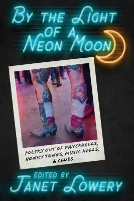 Im Licht des Neonmonds: Poesie aus Tanzlokalen, Honky Tonks, Musikhallen und Clubs - By the Light of a Neon Moon: Poetry out of Dancehalls, Honky Tonks, Music Halls, & Clubs