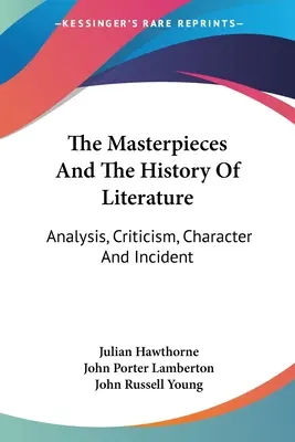 Die Meisterwerke und die Geschichte der Literatur: Analyse, Kritik, Charakter und Begebenheiten - The Masterpieces And The History Of Literature: Analysis, Criticism, Character And Incident