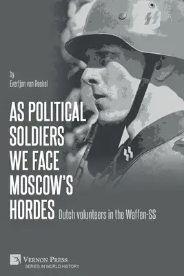 Als politische Soldaten stellen wir uns den Horden Moskaus: Niederländische Freiwillige in der Waffen-SS - As political soldiers we face Moscow's hordes: Dutch volunteers in the Waffen-SS