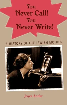 Du rufst nie an! Du schreibst nie! Eine Geschichte der jüdischen Mutter - You Never Call! You Never Write!: A History of the Jewish Mother