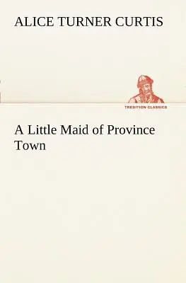 Ein kleines Dienstmädchen aus der Provinzstadt - A Little Maid of Province Town