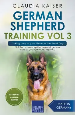 Deutscher Schäferhund Training Vol 3 - Pflege Ihres Deutschen Schäferhundes: Ernährung, häufige Krankheiten und allgemeine Pflege Ihres Deutschen Schäferhundes - German Shepherd Training Vol 3 - Taking Care of Your German Shepherd Dog: Nutrition, Common Diseases and General Care of Your German Shepherd