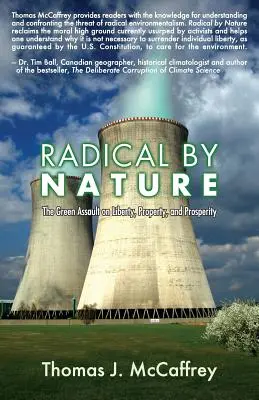 Von Natur aus radikal: Der grüne Angriff auf Freiheit, Eigentum und Wohlstand - Radical by Nature: The Green Assault on Liberty, Property, and Prosperity