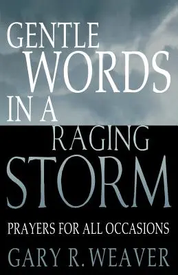 Sanfte Worte in einem tobenden Sturm: Gebete für alle Jahreszeiten - Gentle Words in a Raging Storm: Prayers for All Seasons