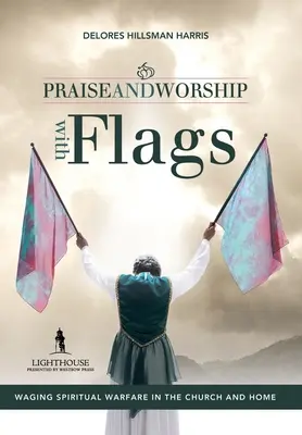 Lobpreis und Anbetung mit Fahnen: Geistliche Kampfführung in der Kirche und zu Hause - Praise and Worship with Flags: Waging Spiritual Warfare in the Church and Home