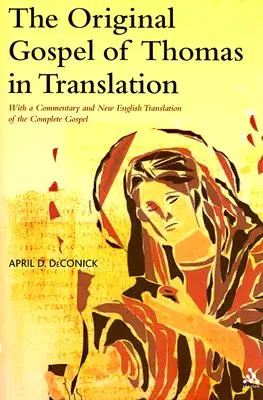 Das ursprüngliche Thomasevangelium in Übersetzung: Mit einem Kommentar und einer neuen englischen Übersetzung des gesamten Evangeliums - The Original Gospel of Thomas in Translation: With a Commentary and New English Translation of the Complete Gospel