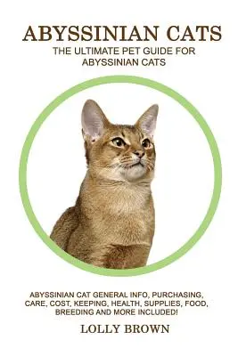 Abessinier-Katzen: Abessinierkatze: Allgemeine Informationen, Kauf, Pflege, Kosten, Haltung, Gesundheit, Zubehör, Futter, Zucht und mehr! Die - Abyssinian Cats: Abyssinian Cat General Info, Purchasing, Care, Cost, Keeping, Health, Supplies, Food, Breeding and More Included! The
