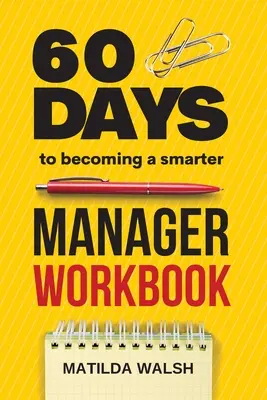 60 Days to Becoming a Smarter Manager Workbook - Wie Sie Ihre Ziele erreichen, ein großartiges Arbeitsteam leiten, geschätzte Mitarbeiter schaffen und Ihren Job lieben - 60 Days to Becoming a Smarter Manager Workbook - How to Meet Your Goals, Manage an Awesome Work Team, Create Valued Employees and Love your Job