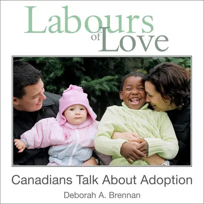 Mühen der Liebe: Kanadier sprechen über Adoption - Labours of Love: Canadians Talk about Adoption