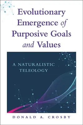 Evolutionäre Entstehung zweckgerichteter Ziele und Werte: Eine naturalistische Teleologie - Evolutionary Emergence of Purposive Goals and Values: A Naturalistic Teleology