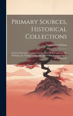 Primärquellen, Historische Sammlungen: Chinesische Literatur: Die Analecten des Konfuzius, des Shi-Königs, die Sprüche des Mencius, die, mit einem F - Primary Sources, Historical Collections: Chinese Literature: Comprising the Analects of Confucius, the Shi-King, the Sayings of Mencius, the, With a F