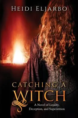Eine Hexe fangen: Ein Roman über Loyalität, Täuschung und Aberglauben - Catching a Witch: A Novel of Loyalty, Deception, and Superstition