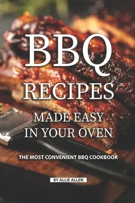 BBQ-Rezepte leicht gemacht im Ofen: Das praktischste BBQ-Kochbuch - BBQ Recipes Made Easy in Your Oven: The Most Convenient BBQ Cookbook