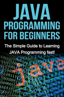 JAVA-Programmierung für Einsteiger: Der einfache Leitfaden, um JAVA-Programmierung schnell zu lernen! - JAVA Programming for Beginners: The Simple Guide to Learning JAVA Programming fast!