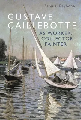 Gustave Caillebotte als Arbeiter, Sammler, Maler - Gustave Caillebotte as Worker, Collector, Painter