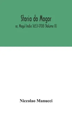 Storia do Mogor; oder, Mogul-Indien 1653-1708 (Band II) - Storia do Mogor; or, Mogul India 1653-1708 (Volume II)
