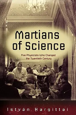 Die Marsmenschen der Wissenschaft: Fünf Physiker, die das zwanzigste Jahrhundert veränderten - The Martians of Science: Five Physicists Who Changed the Twentieth Century