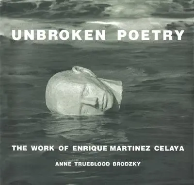 Ungebrochene Poesie: Das Werk von Enrique Martnez Celaya - Unbroken Poetry: The Work of Enrique Martnez Celaya