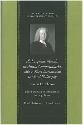 Philosophiae Moralis Institutio Compendiaria, mit einer kurzen Einführung in die Moralphilosophie - Philosophiae Moralis Institutio Compendiaria, with a Short Introduction to Moral Philosophy
