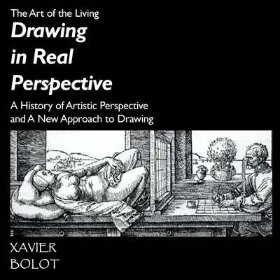 Zeichnen in Realperspektive: Eine Geschichte der künstlerischen Perspektive und ein neuer Ansatz zum Zeichnen - Drawing in Real Perspective: A History of artistic perspective and a new approach to drawing