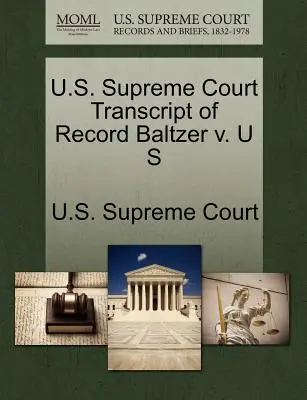 U.S. Supreme Court Abschrift des Protokolls Baltzer v. U S - U.S. Supreme Court Transcript of Record Baltzer V. U S