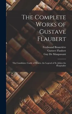 Das Gesamtwerk von Gustave Flaubert: Der Kandidat. Schloss der Herzen. Die Legende von St. Julien dem Hospitalier - The Complete Works of Gustave Flaubert: The Candidate. Castle of Hearts. the Legend of St. Julien the Hospitaller