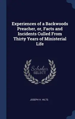 Erfahrungen eines Hinterwäldlers, oder Tatsachen und Begebenheiten aus dreißig Jahren Pfarrersleben - Experiences of a Backwoods Preacher, or, Facts and Incidents Culled From Thirty Years of Ministerial Life