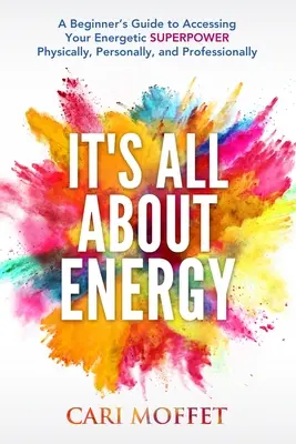 Alles dreht sich um Energie: Eine Anleitung für Anfänger, um Ihre energetische SUPERPOWER zu nutzen - körperlich, persönlich und beruflich - It's All About Energy: A Beginner's Guide to Accessing Your Energetic SUPERPOWER Physically, Personally, and Professionally