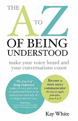 Das A bis Z des Verstandenwerdens: Verschaffen Sie Ihrer Stimme Gehör und Ihren Gesprächen Gewicht - The A to Z of Being Understood: make your voice heard and your conversations count