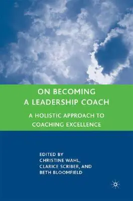 Wie man ein Leadership-Coach wird: Ein ganzheitlicher Ansatz für exzellentes Coaching - On Becoming a Leadership Coach: A Holistic Approach to Coaching Excellence