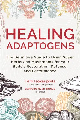Heilende Adaptogene: Der ultimative Leitfaden für die Verwendung von Super-Kräutern und Pilzen für die Wiederherstellung, Verteidigung und Leistungsfähigkeit Ihres Körpers - Healing Adaptogens: The Definitive Guide to Using Super Herbs and Mushrooms for Your Body's Restoration, Defense, and Performance