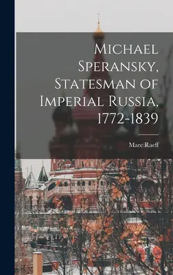 Michael Speransky, Staatsmann des kaiserlichen Russlands, 1772-1839 - Michael Speransky, Statesman of Imperial Russia, 1772-1839