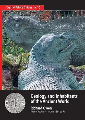 Geologie und Bewohner der antiken Welt: Richard Owens Führer zu den Dinosauriern im Kristallpalast von 1854. Faksimile - Geology and Inhabitants of the Ancient World: Richard Owen's 1854 Guide to Crystal Palace Dinosaurs. Facsimile