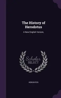 Die Geschichte des Herodot: Eine neue englische Version, - The History of Herodotus: A New English Version,