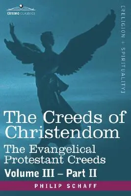 Die Glaubensbekenntnisse der Christenheit: Die evangelisch-protestantischen Glaubensbekenntnisse - Band III, Teil II - The Creeds of Christendom: The Evangelical Protestant Creeds - Volume III, Part II