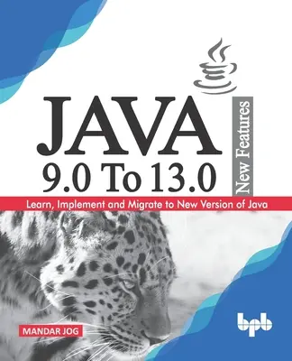 JAVA 9.0 bis 13.0 Neue Funktionen: Lernen, Implementieren und Migrieren zur neuen Version von Java. - JAVA 9.0 To 13.0 New Features: Learn, Implement and Migrate to New Version of Java.