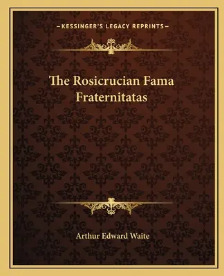 Die Rosenkreuzer Fama Fraternitatas - The Rosicrucian Fama Fraternitatas
