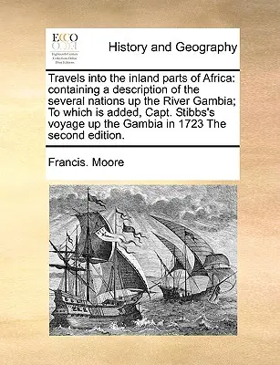 Reisen in die inneren Teile Afrikas: Mit einer Beschreibung der verschiedenen Völker den Fluss Gambia hinauf; dazu Kapitän Stibbs' Reise - Travels Into the Inland Parts of Africa: Containing a Description of the Several Nations Up the River Gambia; To Which Is Added, Capt. Stibbs's Voyage
