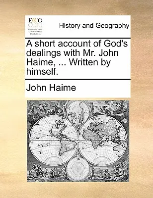 Ein kurzer Bericht über Gottes Umgang mit Mr. John Haime, ... Geschrieben von ihm selbst. - A Short Account of God's Dealings with Mr. John Haime, ... Written by Himself.
