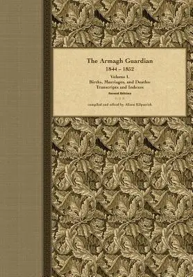 Der Armagh Guardian, 1844-1852: Band I. Geburten, Heiraten und Todesfälle - The Armagh Guardian, 1844-1852: Volume I. Births, Marriages, and Deaths