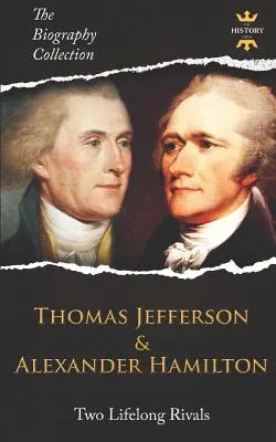 Thomas Jefferson und Alexander Hamilton: Zwei lebenslange Rivalen. Die Biographie-Sammlung - Thomas Jefferson & Alexander Hamilton: Two Lifelong Rivals. The Biography Collection