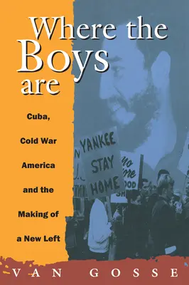 Wo die Jungs sind: Kuba, der Kalte Krieg und die Entstehung einer neuen Linken - Where the Boys Are: Cuba, Cold War and the Making of a New Left