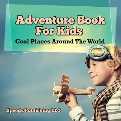 Abenteuerbuch für Kinder: Coole Orte rund um die Welt - Adventure Book For Kids: Cool Places Around The World