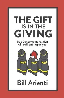 Das Geschenk liegt im Schenken: Wahre Weihnachtsgeschichten, die Sie begeistern und inspirieren werden - The Gift Is In The Giving: True Christmas stories that will thrill and inspire you