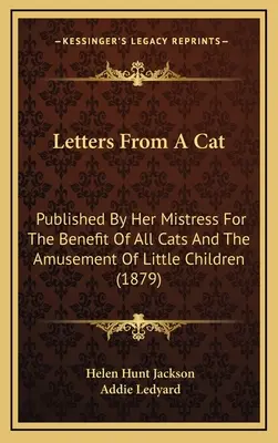 Briefe einer Katze: Veröffentlicht von ihrem Frauchen zum Nutzen aller Katzen und zur Belustigung kleiner Kinder (1879) - Letters From A Cat: Published By Her Mistress For The Benefit Of All Cats And The Amusement Of Little Children (1879)