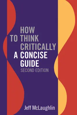 Wie man kritisch denkt: Ein kompakter Leitfaden - Zweite Auflage - How to Think Critically: A Concise Guide - Second Edition