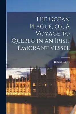 Die Seepest, oder, Eine Reise nach Quebec in einem irischen Auswandererschiff [microform] - The Ocean Plague, or, A Voyage to Quebec in an Irish Emigrant Vessel [microform]