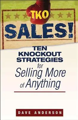 TKO Sales!: Zehn K.O.-Strategien, um mehr von allem zu verkaufen - TKO Sales!: Ten Knockout Strategies for Selling More of Anything