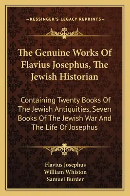 Die echten Werke von Flavius Josephus, dem jüdischen Historiker: Enthält zwanzig Bücher der jüdischen Altertümer, sieben Bücher des jüdischen Krieges und die - The Genuine Works Of Flavius Josephus, The Jewish Historian: Containing Twenty Books Of The Jewish Antiquities, Seven Books Of The Jewish War And The